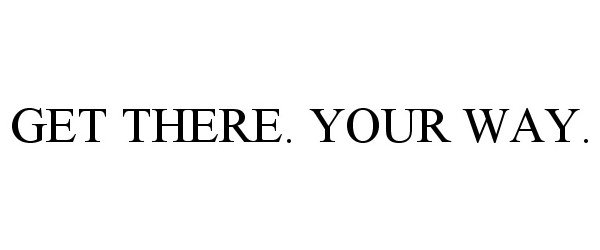  GET THERE. YOUR WAY.