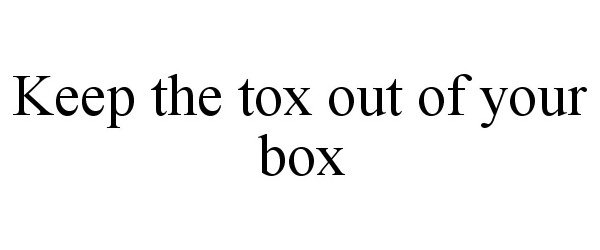  KEEP THE TOX OUT OF YOUR BOX