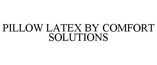 Trademark Logo PILLOW LATEX BY COMFORT SOLUTIONS