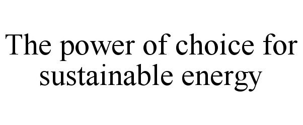  THE POWER OF CHOICE FOR SUSTAINABLE ENERGY