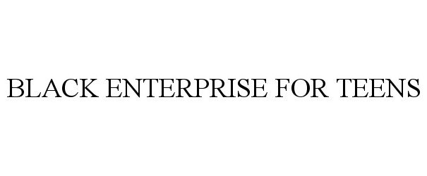 Trademark Logo BLACK ENTERPRISE FOR TEENS