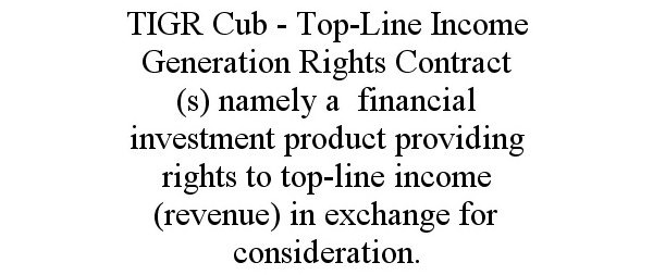 Trademark Logo TIGR CUB - TOP-LINE INCOME GENERATION RIGHTS CONTRACT (S) NAMELY A FINANCIAL INVESTMENT PRODUCT PROVIDING RIGHTS TO TOP-LINE INC