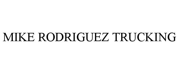 Trademark Logo MIKE RODRIGUEZ TRUCKING