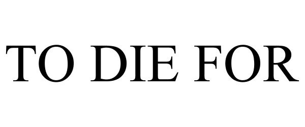Trademark Logo TO DIE FOR