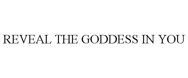  REVEAL THE GODDESS IN YOU