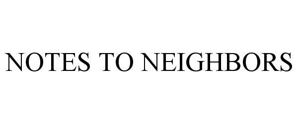  NOTES TO NEIGHBORS
