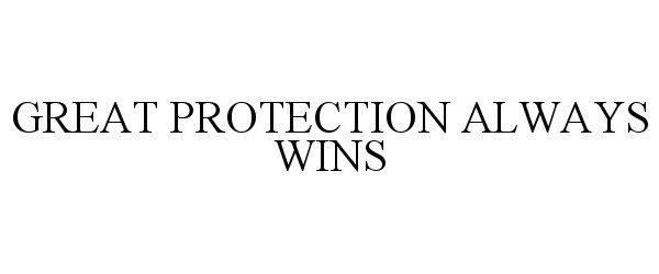 Trademark Logo GREAT PROTECTION ALWAYS WINS