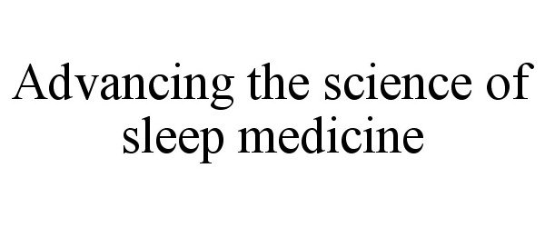 Trademark Logo ADVANCING THE SCIENCE OF SLEEP MEDICINE