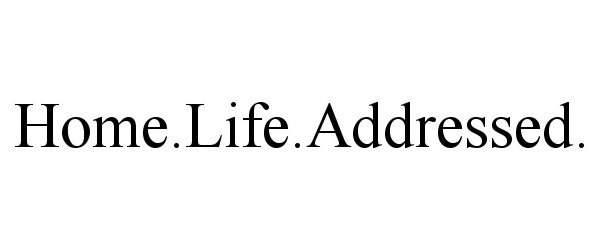 Trademark Logo HOME.LIFE.ADDRESSED.
