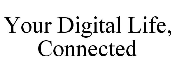  YOUR DIGITAL LIFE, CONNECTED