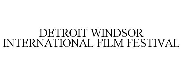  DETROIT WINDSOR INTERNATIONAL FILM FESTIVAL
