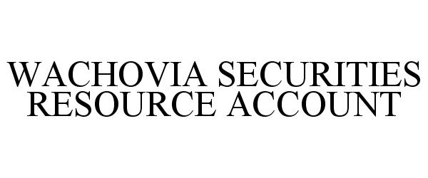  WACHOVIA SECURITIES RESOURCE ACCOUNT