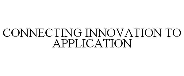  CONNECTING INNOVATION TO APPLICATION