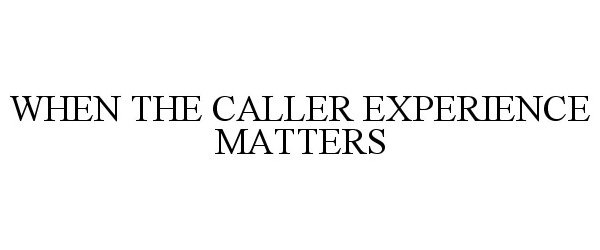 Trademark Logo WHEN THE CALLER EXPERIENCE MATTERS