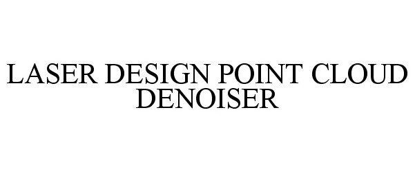 Trademark Logo LASER DESIGN POINT CLOUD DENOISER