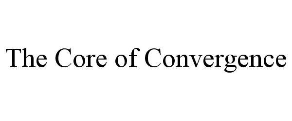  THE CORE OF CONVERGENCE
