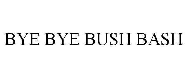  BYE BYE BUSH BASH