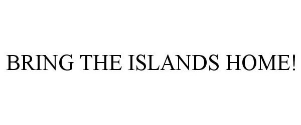  BRING THE ISLANDS HOME!