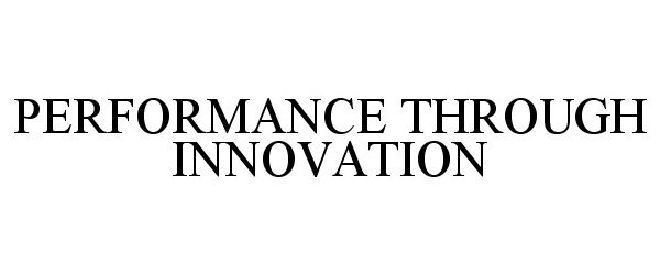 Trademark Logo PERFORMANCE THROUGH INNOVATION