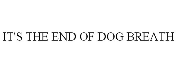 Trademark Logo IT'S THE END OF DOG BREATH