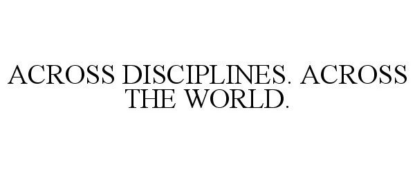  ACROSS DISCIPLINES. ACROSS THE WORLD.