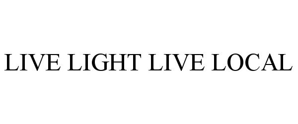 Trademark Logo LIVE LIGHT LIVE LOCAL