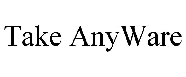  TAKE ANYWARE