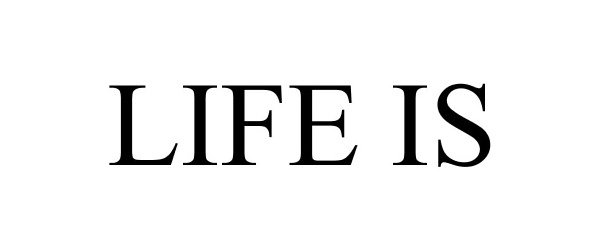  LIFE IS