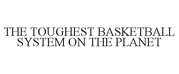  THE TOUGHEST BASKETBALL SYSTEM ON THE PLANET