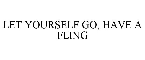  LET YOURSELF GO, HAVE A FLING