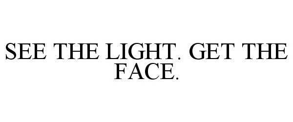  SEE THE LIGHT. GET THE FACE.