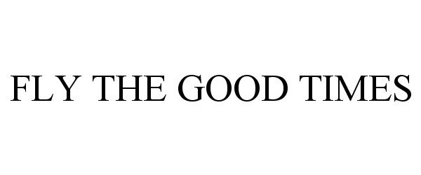 Trademark Logo FLY THE GOOD TIMES