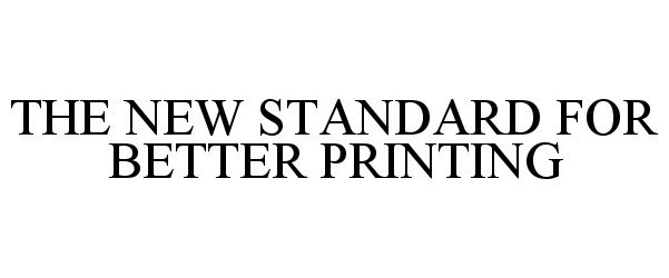  THE NEW STANDARD FOR BETTER PRINTING