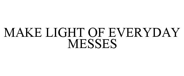 Trademark Logo MAKE LIGHT OF EVERYDAY MESSES