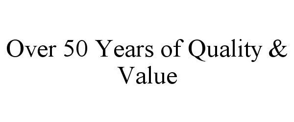  OVER 50 YEARS OF QUALITY &amp; VALUE