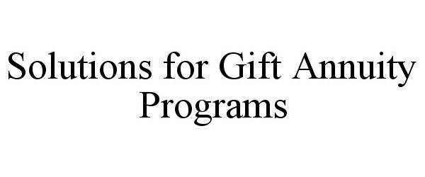  SOLUTIONS FOR GIFT ANNUITY PROGRAMS