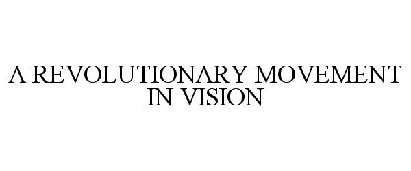  A REVOLUTIONARY MOVEMENT IN VISION