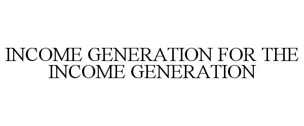  INCOME GENERATION FOR THE INCOME GENERATION