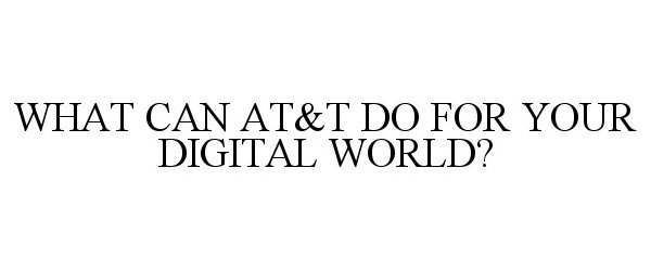  WHAT CAN AT&amp;T DO FOR YOUR DIGITAL WORLD?