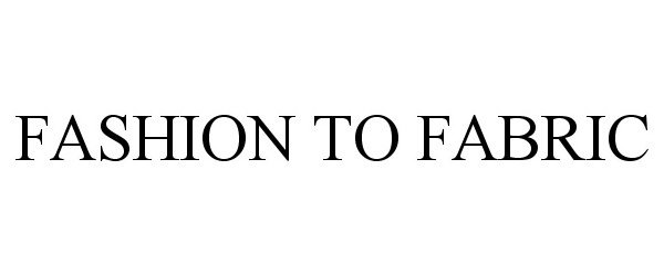Trademark Logo FASHION TO FABRIC