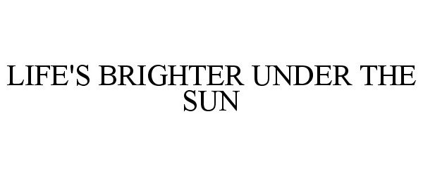  LIFE'S BRIGHTER UNDER THE SUN