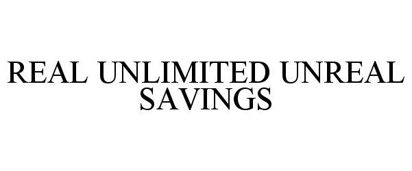 Trademark Logo REAL UNLIMITED UNREAL SAVINGS