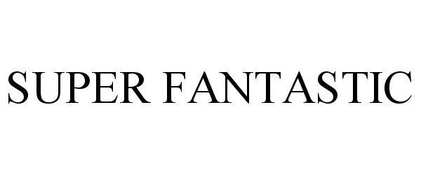 Trademark Logo SUPER FANTASTIC