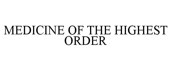 Trademark Logo MEDICINE OF THE HIGHEST ORDER