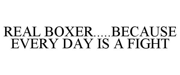  REAL BOXER.....BECAUSE EVERY DAY IS A FIGHT