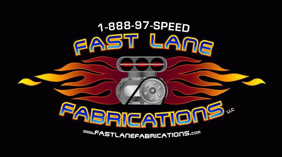  FAST LANE FABRICATIONS LLC 1-888-97-SPEED WWW.FASTLANEFABRICATIONS.COM