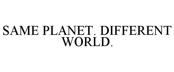 SAME PLANET. DIFFERENT WORLD.