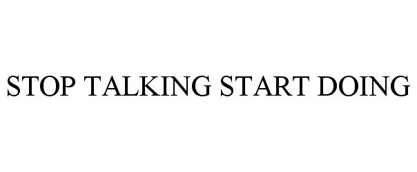 Trademark Logo STOP TALKING START DOING