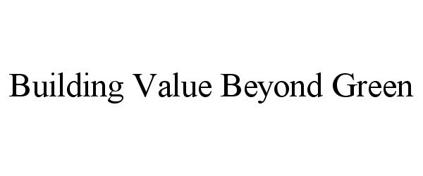  BUILDING VALUE BEYOND GREEN