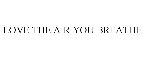  LOVE THE AIR YOU BREATHE